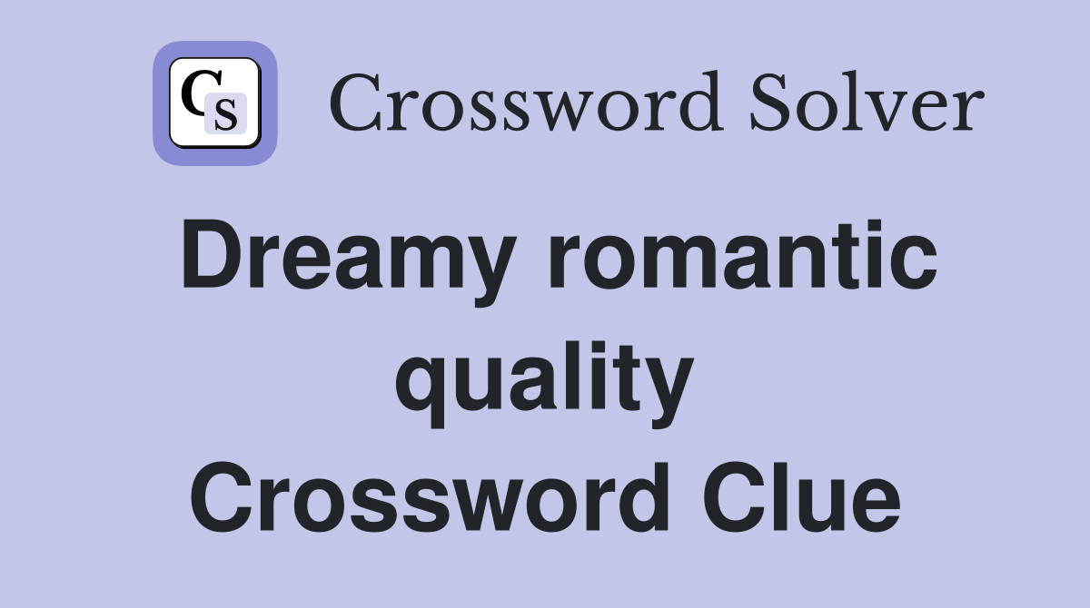 Dreamy romantic quality Crossword Clue