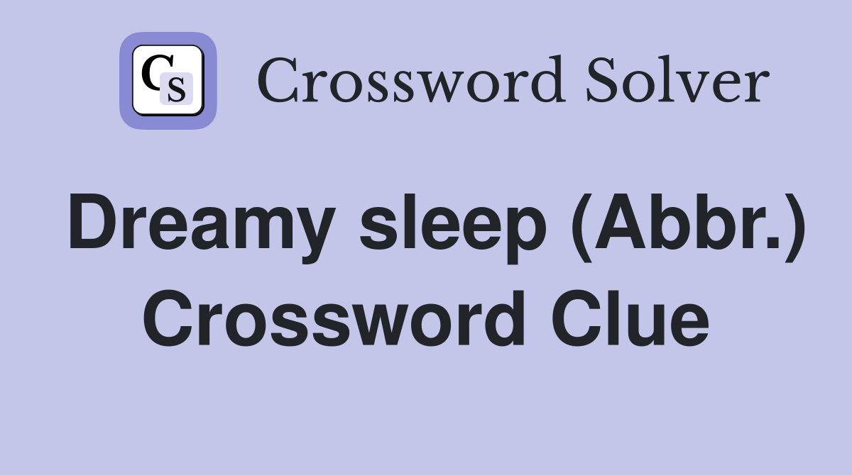 Dreamy sleep (Abbr.) Crossword Clue