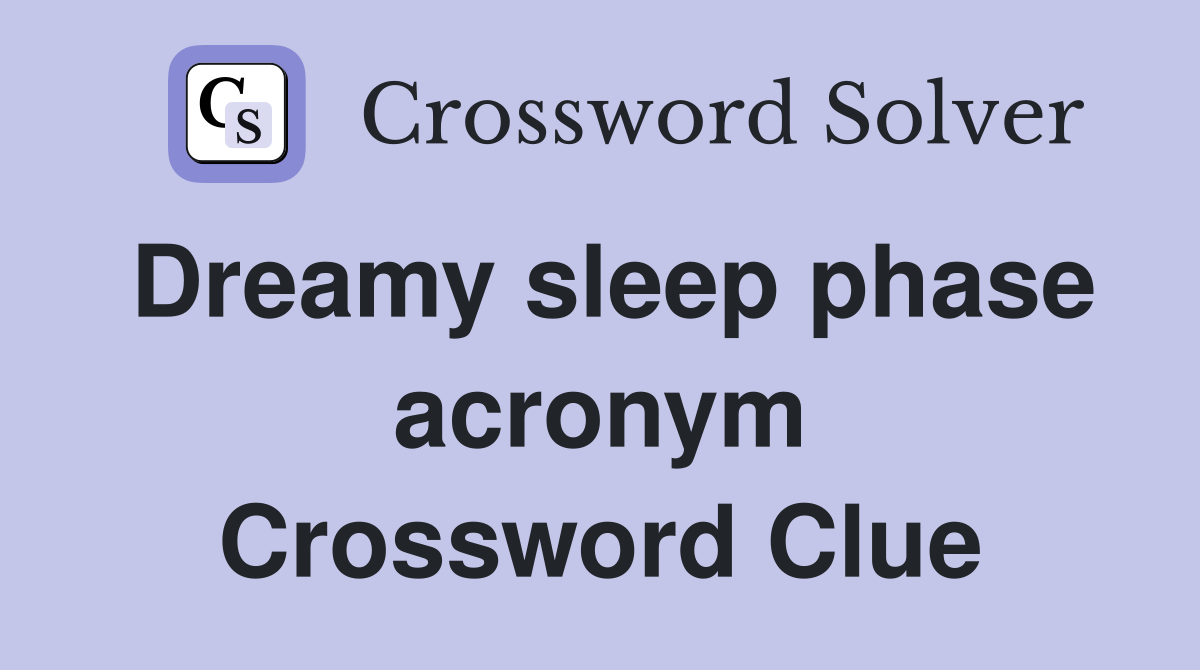Dreamy sleep phase acronym Crossword Clue