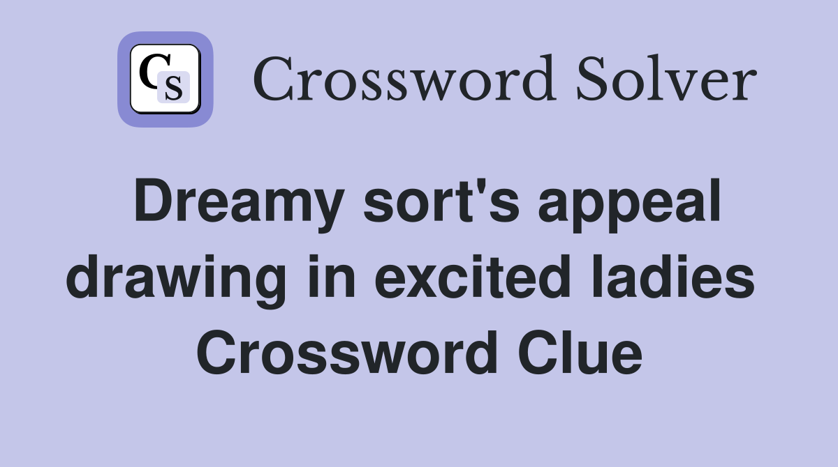 Dreamy sort's appeal drawing in excited ladies  Crossword Clue