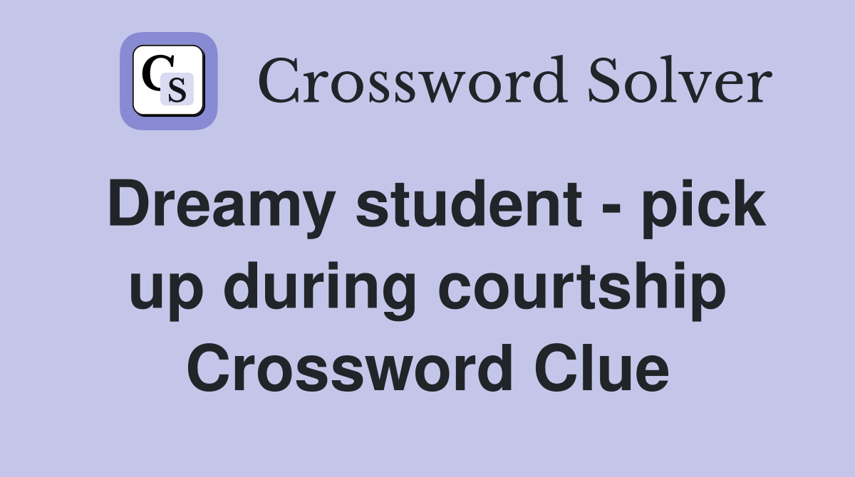 Dreamy student - pick up during courtship Crossword Clue