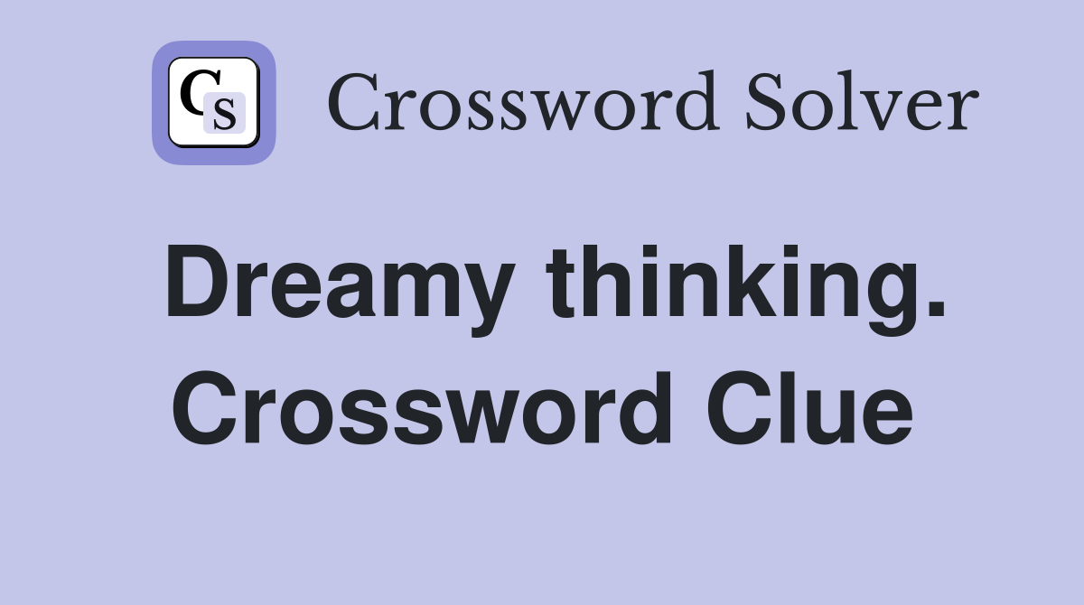 Dreamy thinking. Crossword Clue
