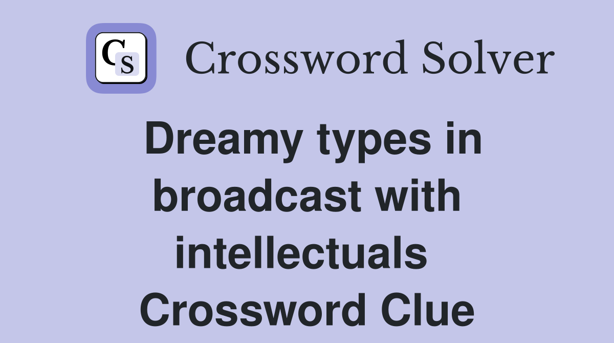 Dreamy types in broadcast with intellectuals  Crossword Clue