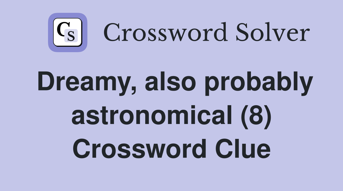 Dreamy, also probably astronomical (8) Crossword Clue