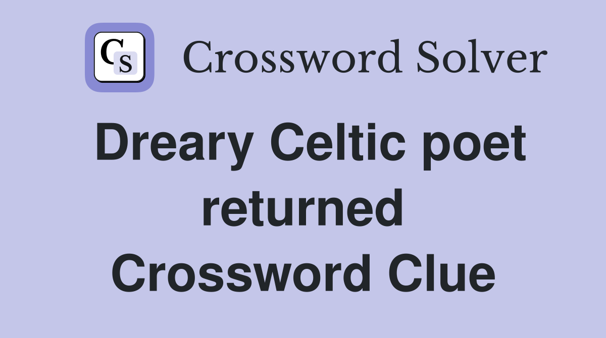 Dreary Celtic poet returned Crossword Clue