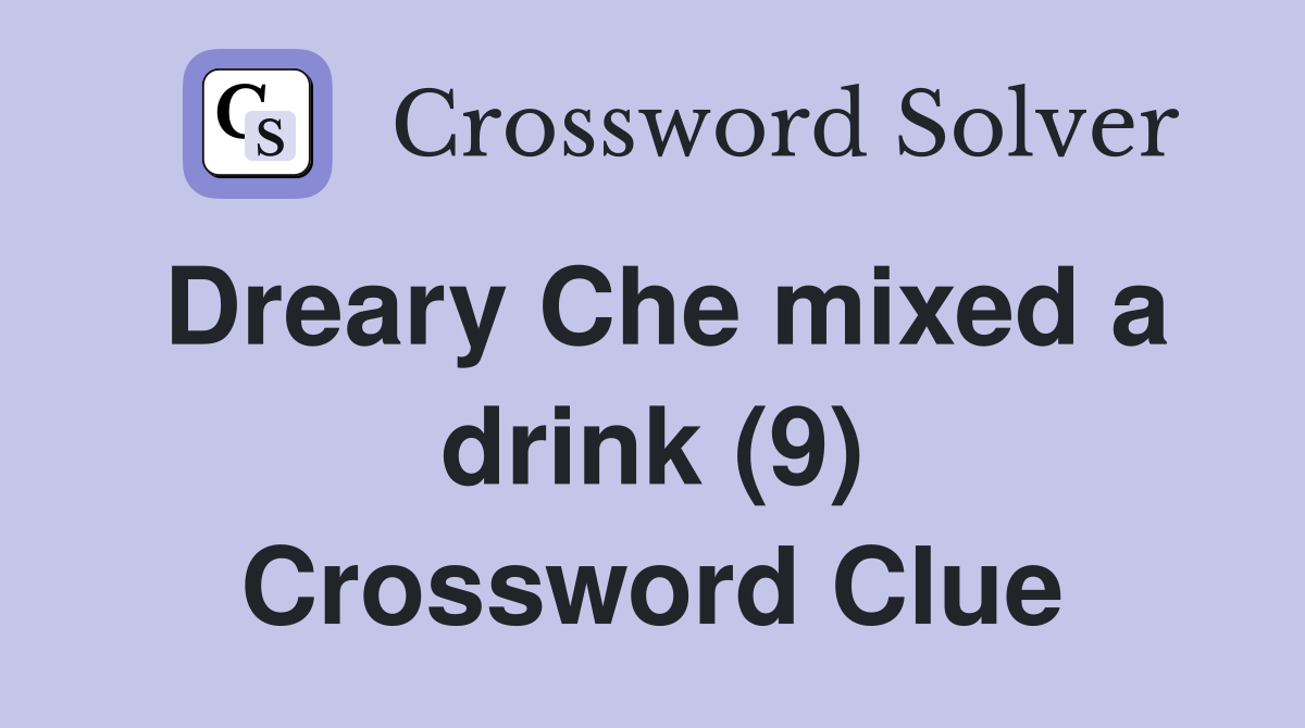 Dreary Che mixed a drink (9) Crossword Clue
