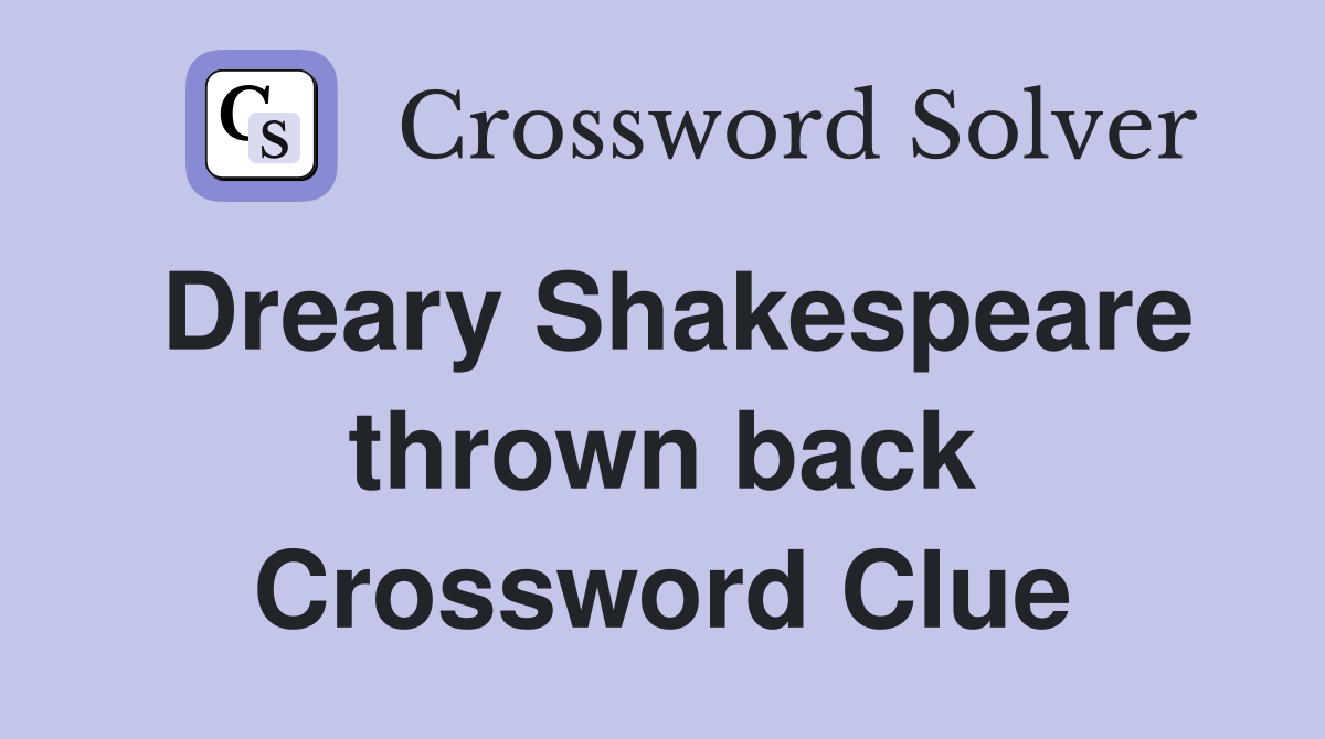 Dreary Shakespeare thrown back Crossword Clue