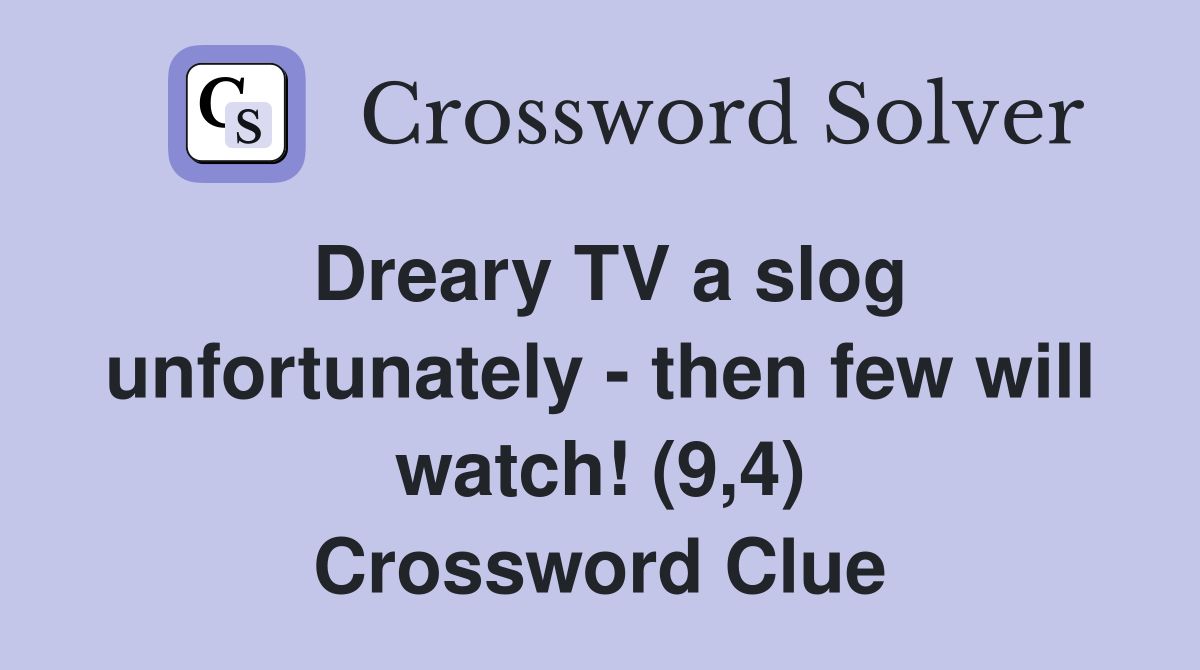 Dreary TV a slog unfortunately - then few will watch! (9,4) Crossword Clue