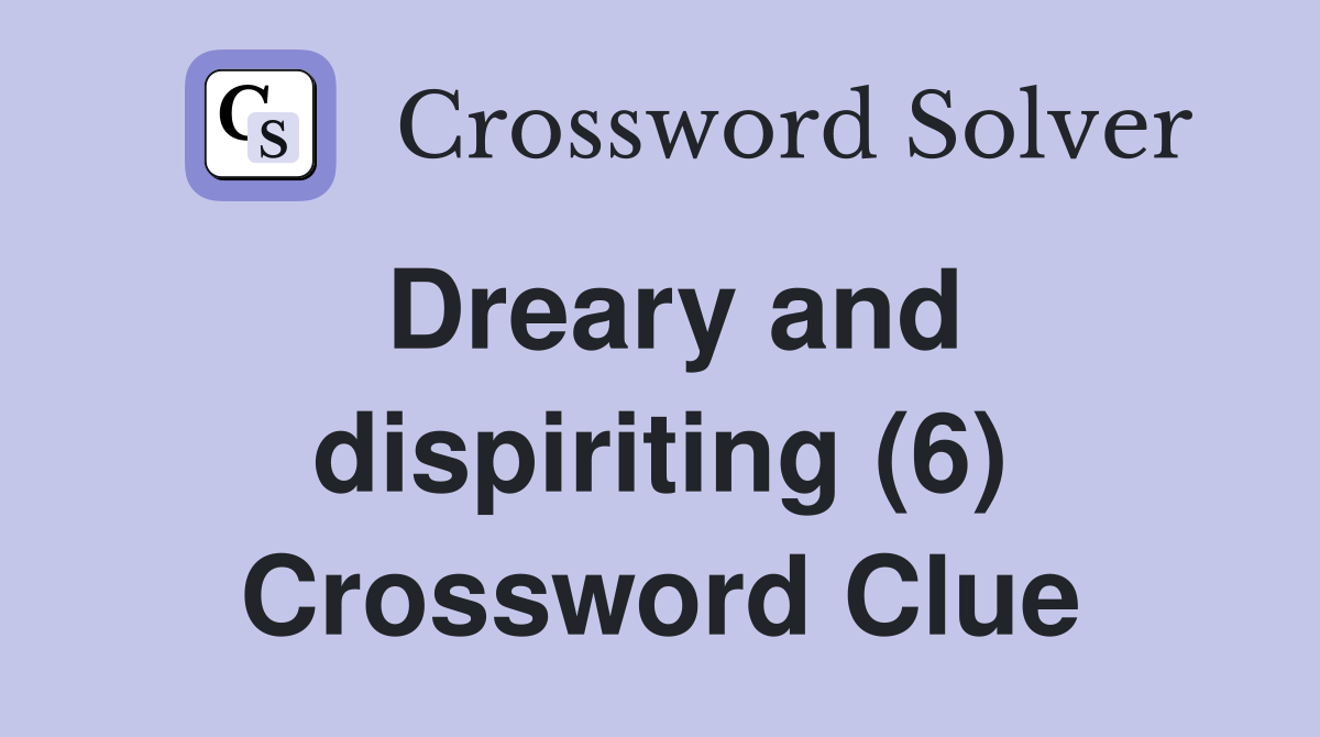 Dreary and dispiriting (6) Crossword Clue
