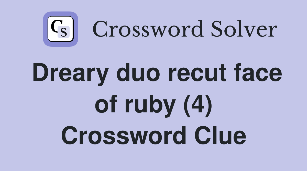 Dreary duo recut face of ruby (4) Crossword Clue