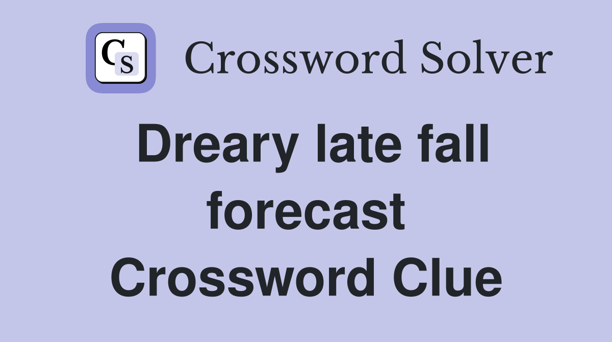 Dreary late fall forecast Crossword Clue