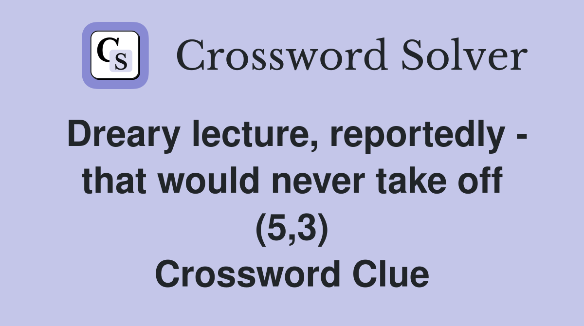 Dreary lecture, reportedly - that would never take off (5,3) Crossword Clue