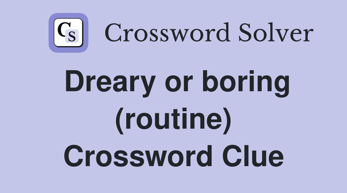 Dreary or boring (routine) Crossword Clue