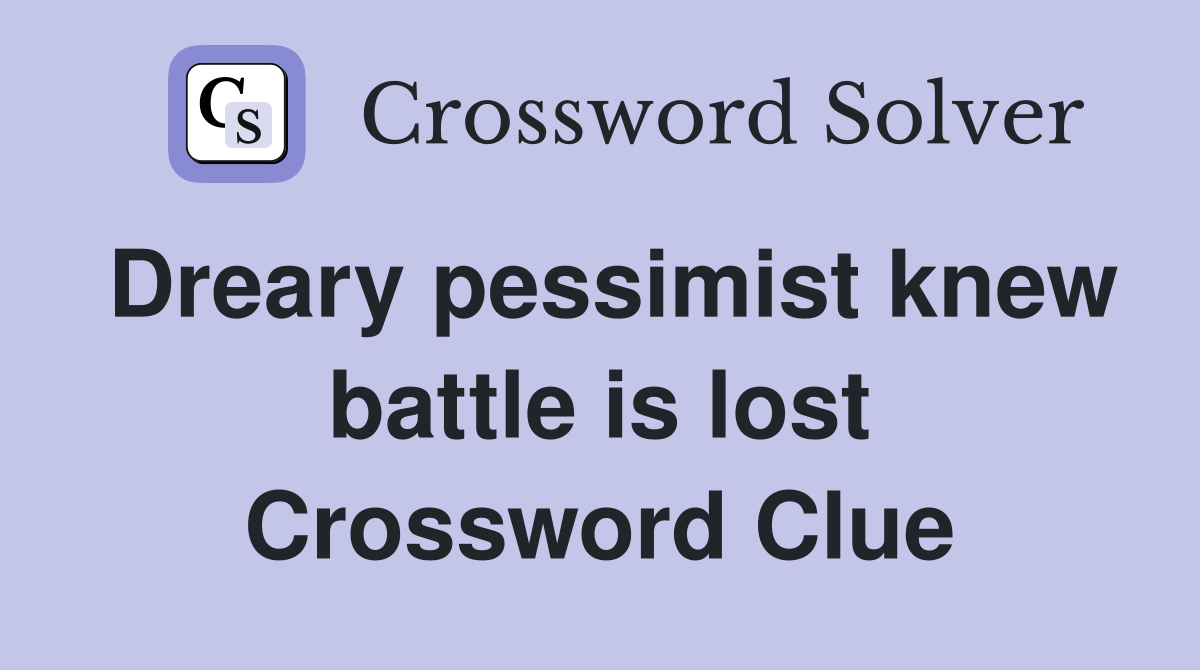 Dreary pessimist knew battle is lost Crossword Clue