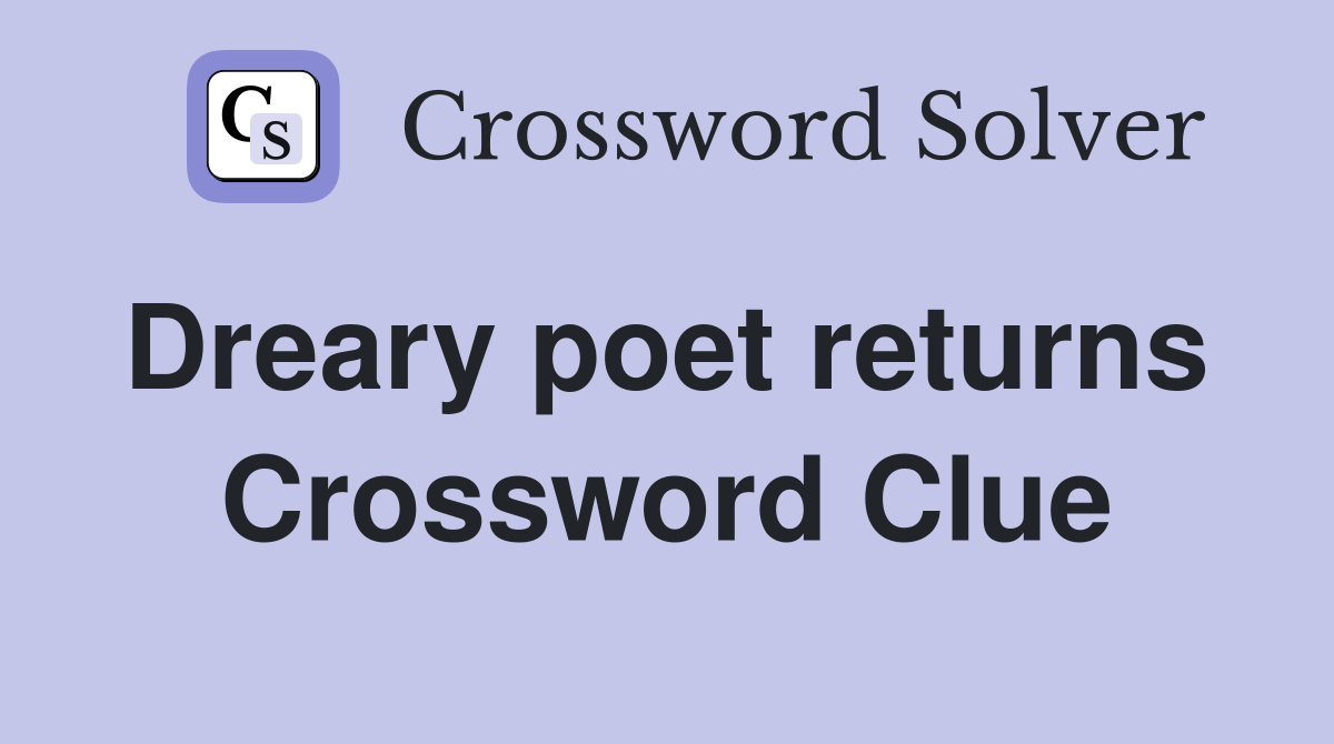 Dreary poet returns  Crossword Clue