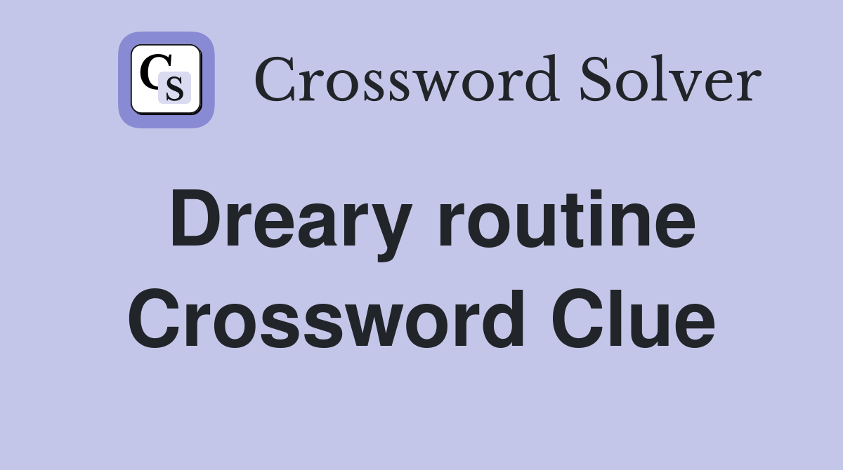 Dreary routine Crossword Clue