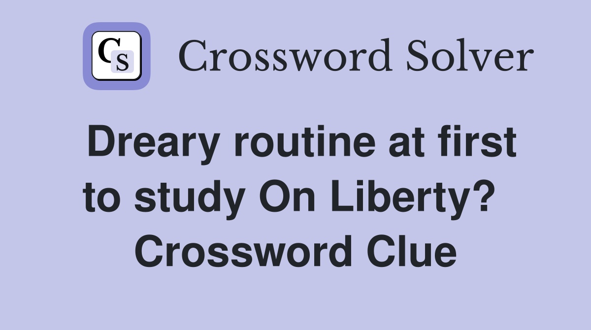 Dreary routine at first to study On Liberty?  Crossword Clue