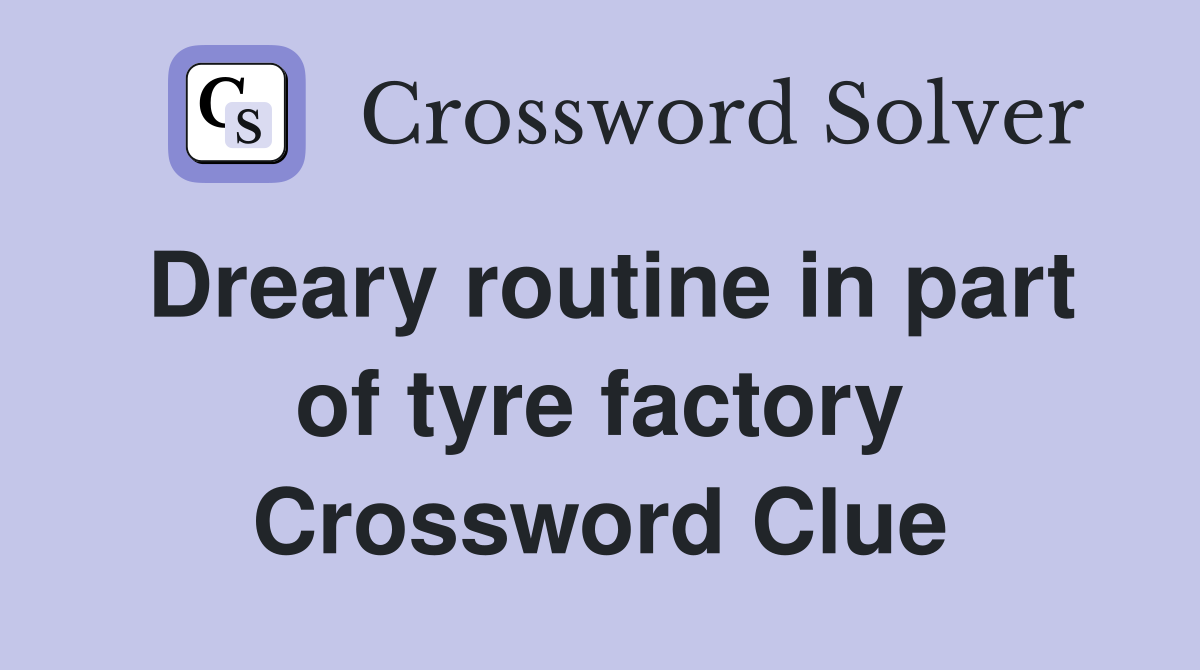 Dreary routine in part of tyre factory Crossword Clue