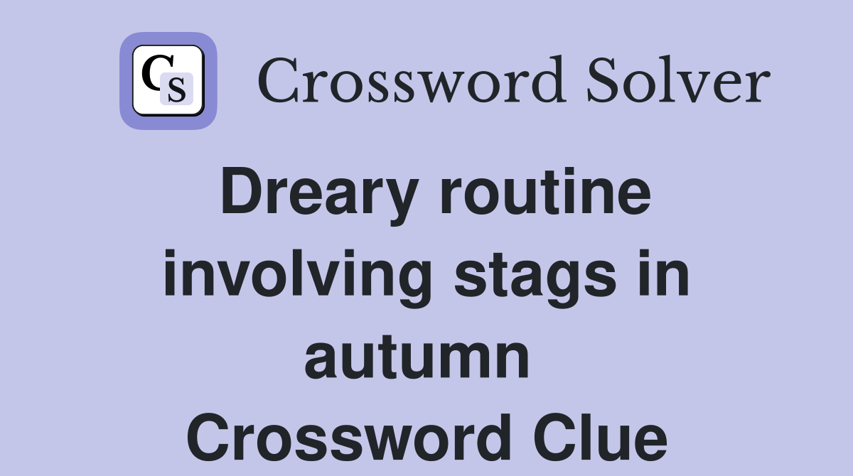 Dreary routine involving stags in autumn  Crossword Clue