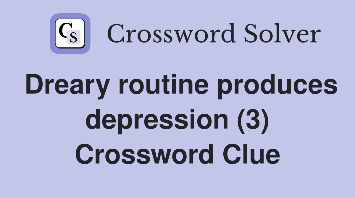 Dreary routine produces depression (3) Crossword Clue