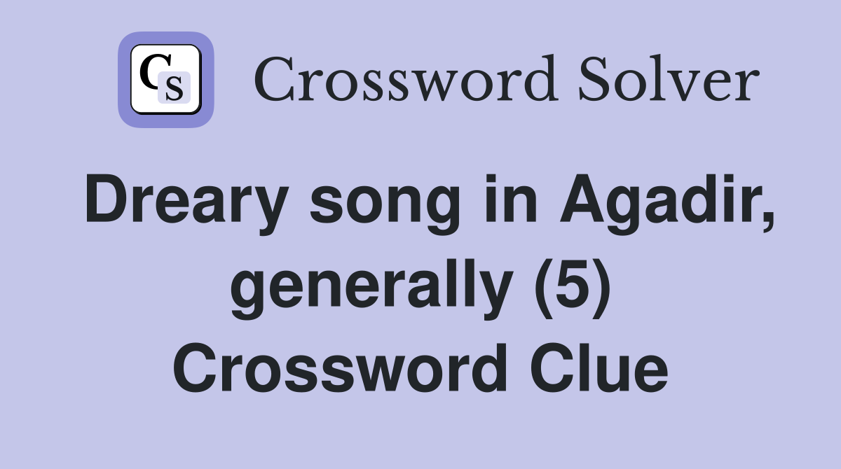Dreary song in Agadir, generally (5) Crossword Clue