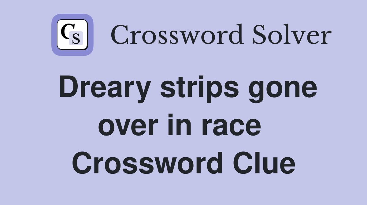 Dreary strips gone over in race  Crossword Clue