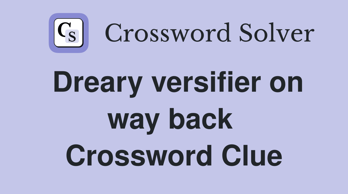Dreary versifier on way back  Crossword Clue
