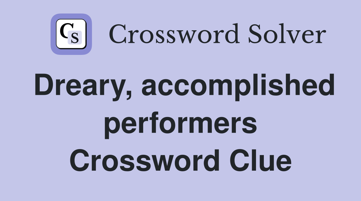Dreary, accomplished performers Crossword Clue