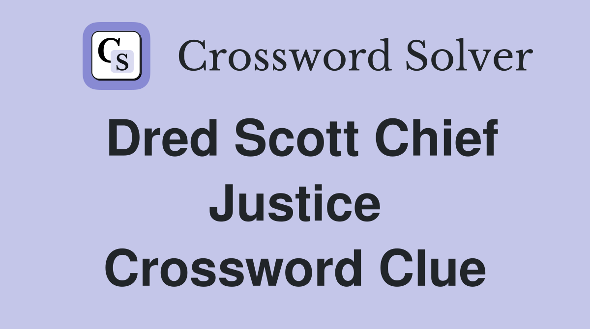 Dred Scott Chief Justice Crossword Clue