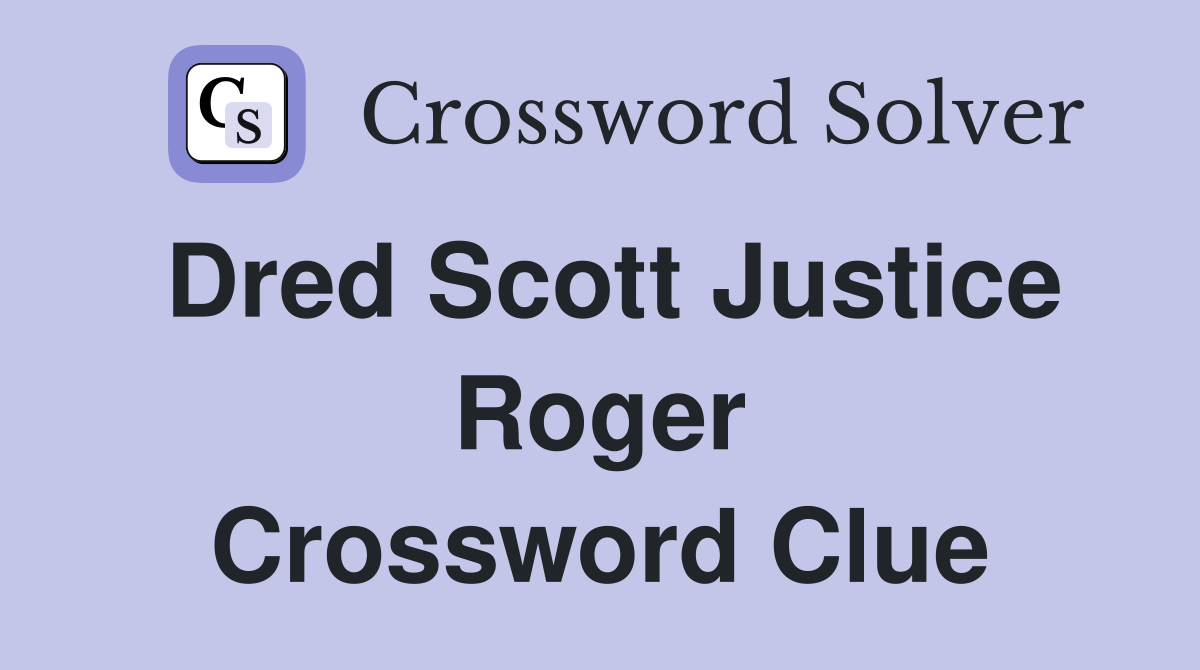 Dred Scott Justice Roger Crossword Clue