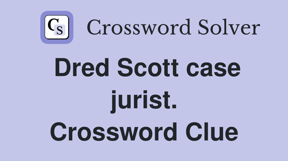 Dred Scott case jurist. Crossword Clue