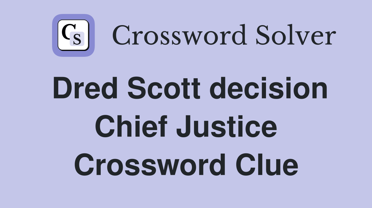 Dred Scott decision Chief Justice Crossword Clue