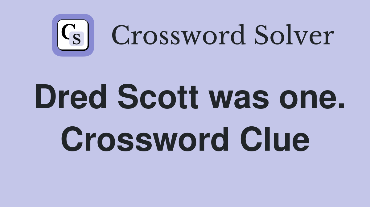 Dred Scott was one. Crossword Clue