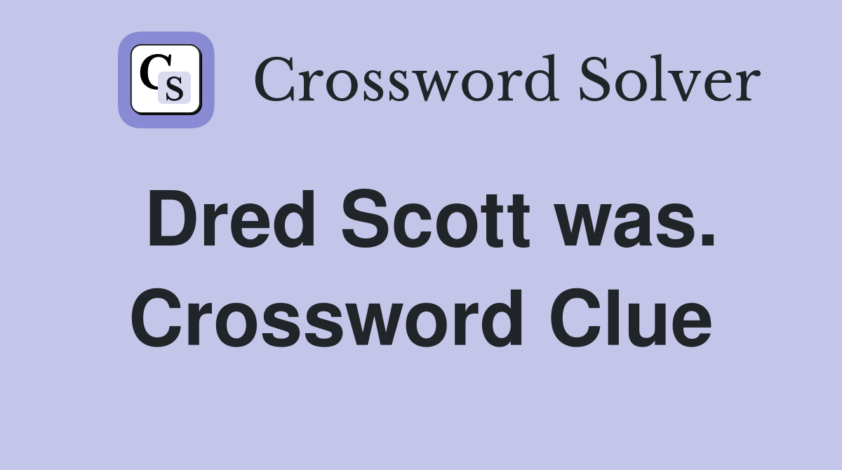 Dred Scott was. Crossword Clue