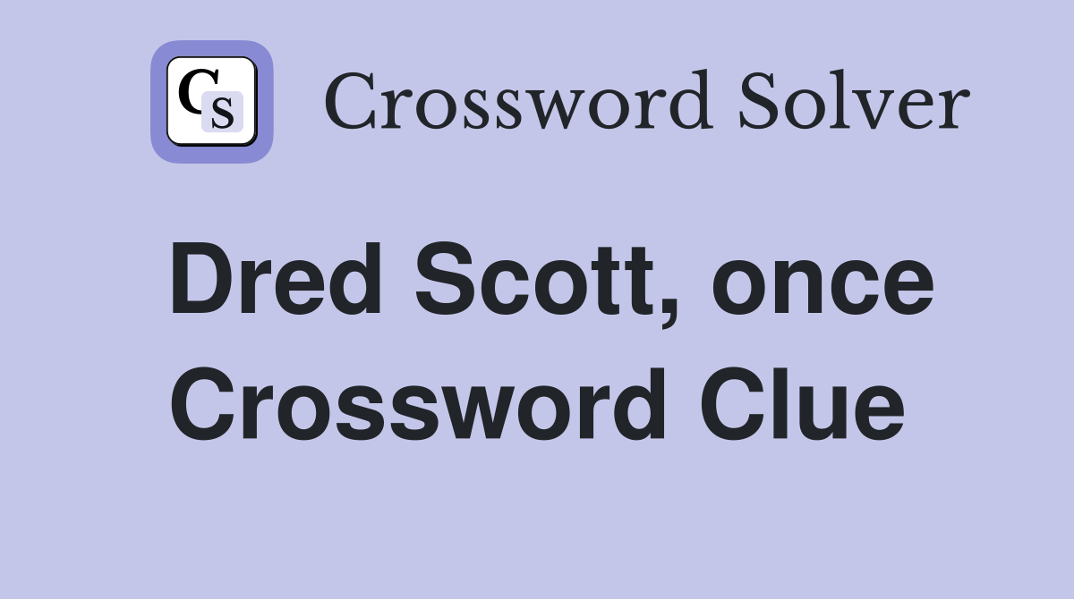Dred Scott, once Crossword Clue