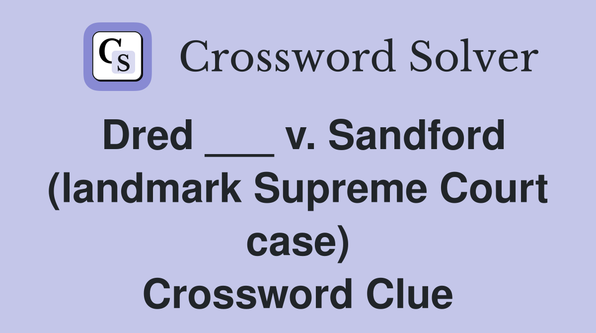Dred ___ v. Sandford (landmark Supreme Court case) Crossword Clue