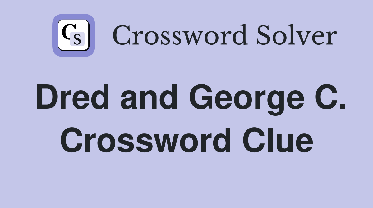 Dred and George C. Crossword Clue