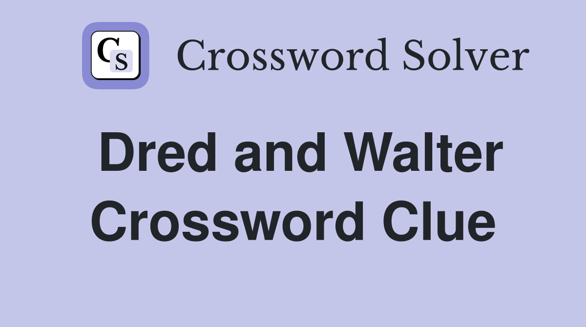 Dred and Walter Crossword Clue