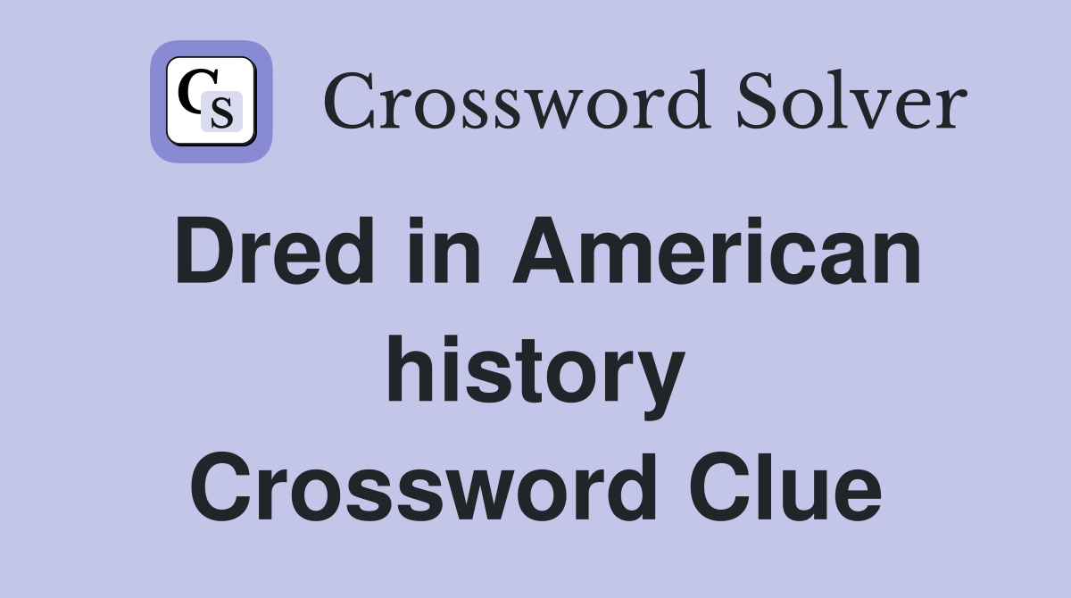 Dred in American history Crossword Clue