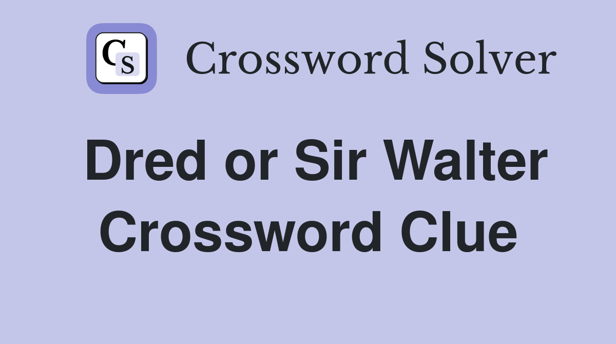 Dred or Sir Walter Crossword Clue