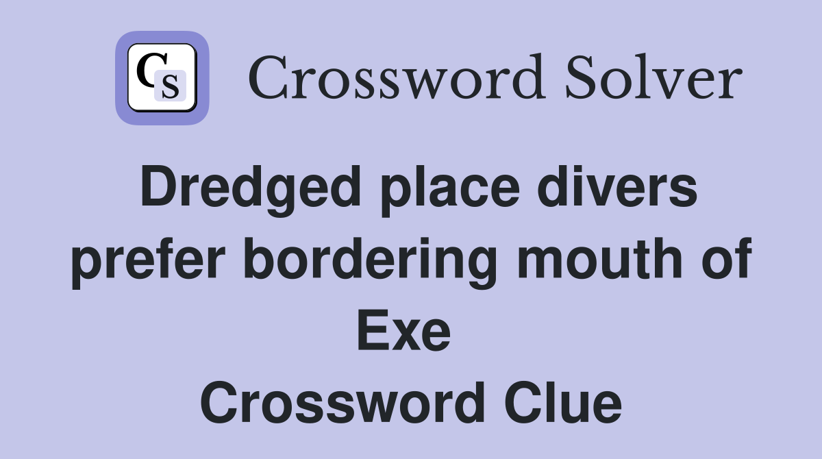 Dredged place divers prefer bordering mouth of Exe  Crossword Clue