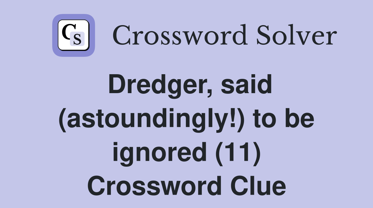 Dredger, said (astoundingly!) to be ignored (11) Crossword Clue