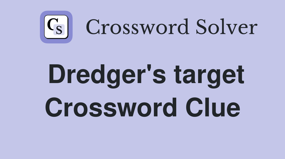 Dredger's target Crossword Clue
