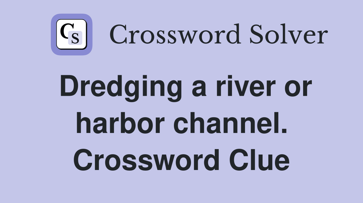 Dredging a river or harbor channel. Crossword Clue