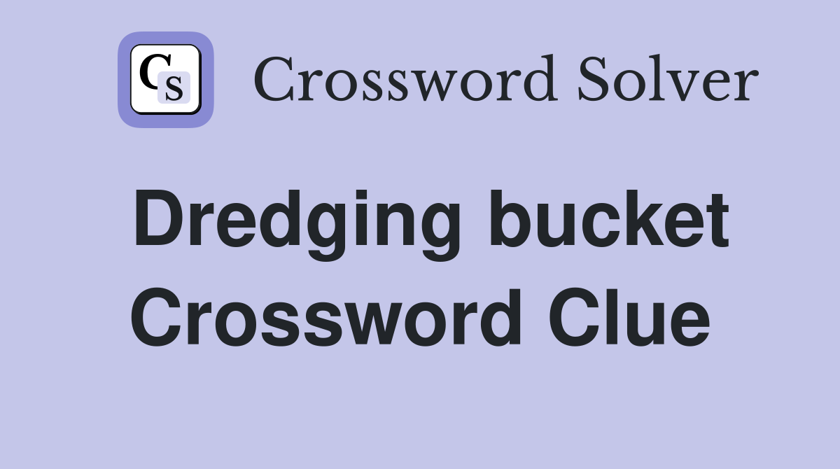 Dredging bucket Crossword Clue