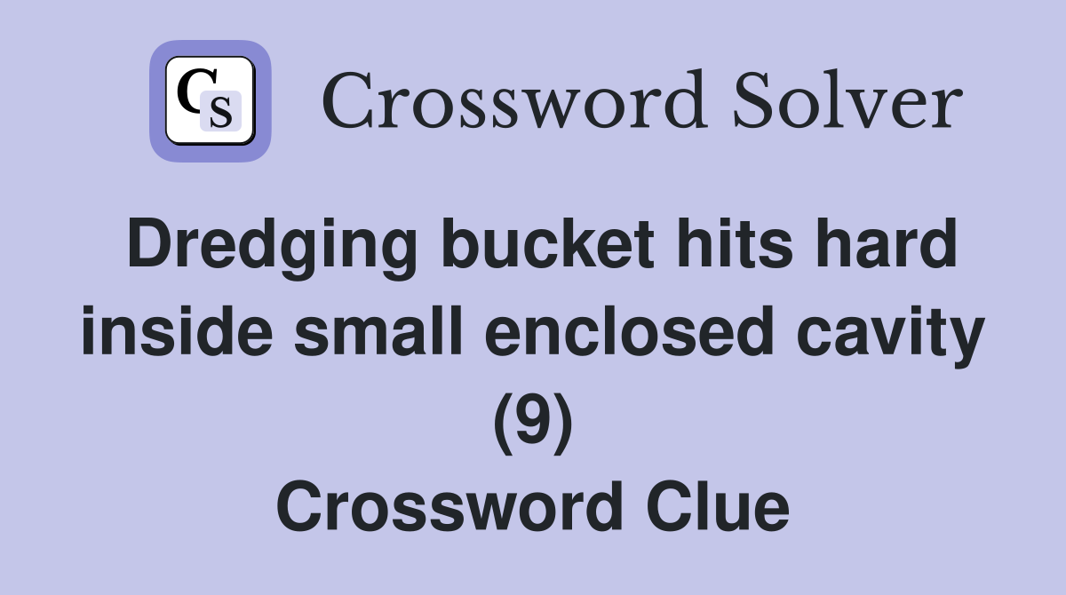 Dredging bucket hits hard inside small enclosed cavity (9) Crossword Clue