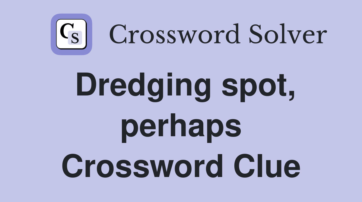 Dredging spot, perhaps Crossword Clue