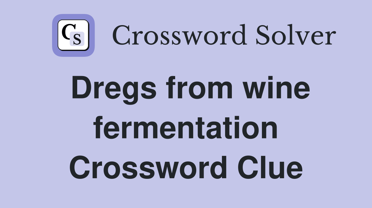 Dregs from wine fermentation Crossword Clue