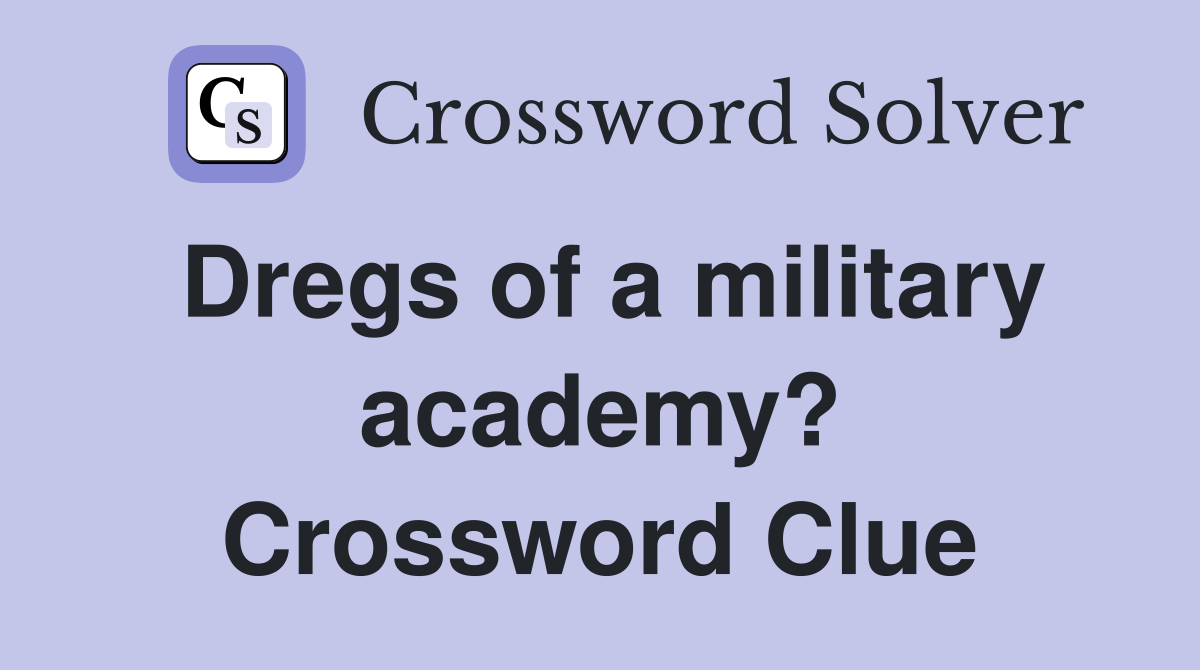 Dregs of a military academy? Crossword Clue