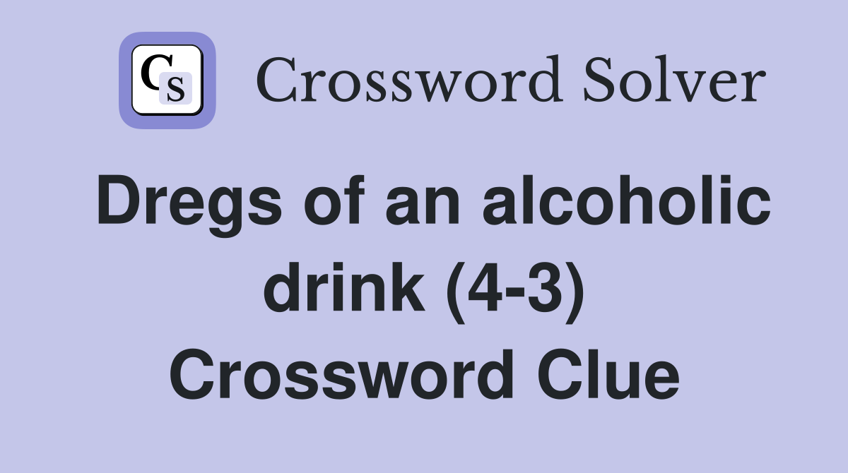 Dregs of an alcoholic drink (4-3) Crossword Clue